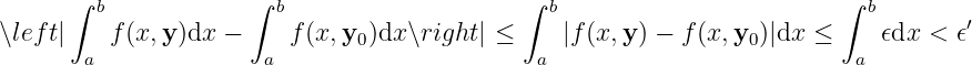 ∫ b ∫ b ∫ b ∫ b
∖left| f(x,y)dx − f(x, y )dx∖right| ≤ |f (x, y) − f(x,y )|dx ≤ 𝜖dx < 𝜖′
a a 0 a 0 a