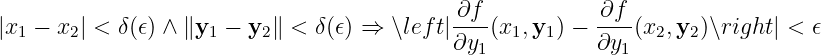 ∂f ∂f
|x1 − x2| < δ(𝜖) ∧ ∥y1 − y2 ∥ < δ(𝜖) ⇒ ∖left|---(x1, y1) − ---(x2,y2 )∖right | < 𝜖
∂y1 ∂y1