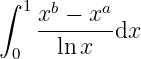 ∫ 1 b a
x-−--x-dx
0 ln x