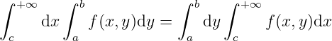 ∫ +∞ ∫ b ∫ b ∫ +∞
dx f (x,y)dy = dy f (x,y)dx
c a a c
