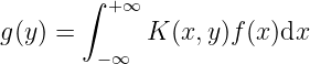        ∫ +∞

g(y) =  −∞  K (x,y )f (x)dx
