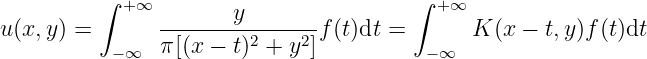          ∫                             ∫
            +∞        y                   +∞
u(x,y ) =      π-[(x-−-t)2 +-y2]f (t)dt =       K (x − t,y)f(t)dt
           −∞                            −∞
