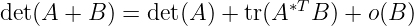 det(A + B ) = det(A ) + tr(A ∗TB ) + o(B )
