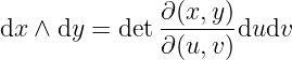               ∂ (x, y)
dx ∧ dy = det -------dudv
              ∂ (u, v)
