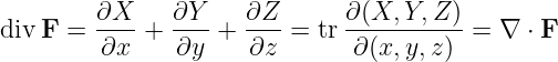         ∂X     ∂Y    ∂Z       ∂(X, Y,Z )
divF  = ----+  ----+ ----= tr -----------= ∇ ⋅ F
        ∂x     ∂y    ∂z       ∂ (x, y,z)
