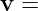 v =
